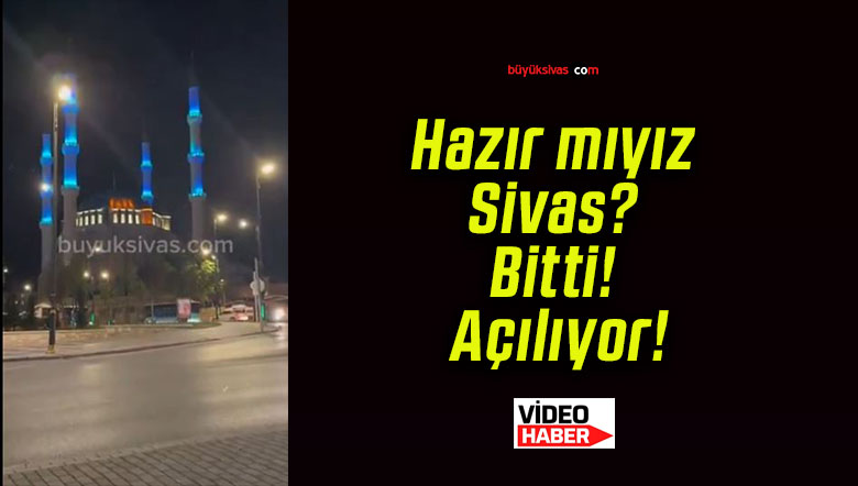 Hazır mıyız Sivas? Bitti! Açılıyor!