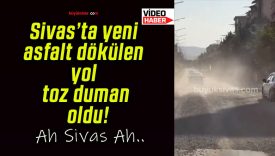 Sivas’ta yeni asfalt dökülen yol toz duman oldu!
