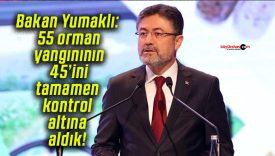 Bakan Yumaklı: 55 orman yangınının 45’ini tamamen kontrol altına aldık!