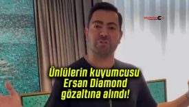 Ünlülerin kuyumcusu Ersan Diamond gözaltına alındı!