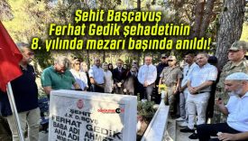 Şehit Başçavuş Ferhat Gedik şehadetinin 8. yılında mezarı başında anıldı!