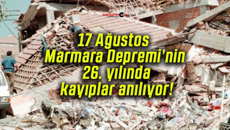 17 Ağustos Marmara Depremi’nin 26. yılında kayıplar anılıyor!