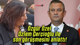 Özgür Özel Özlem Çerçioğlu ile son görüşmesini anlattı!