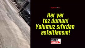 Her yer toz duman! Yolumuz sıfırdan asfaltlansın!