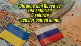 Ukrayna’dan Rusya’ya İHA saldırısı! 6 şehirde uçuşlar askıya alındı!