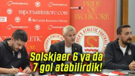 Solskjaer 6 ya da 7 gol atabilirdik!