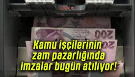 Kamu işçilerinin zam pazarlığında imzalar bugün atılıyor!