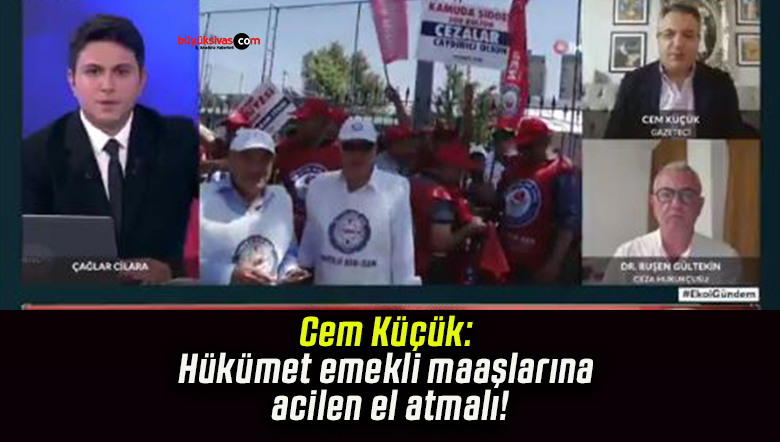 Cem Küçük: Hükümet emekli maaşlarına acilen el atmalı!
