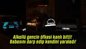 Alkollü gencin öfkesi kanlı bitti! Babasını darp edip kendini yaraladı!