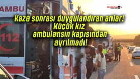 Kaza sonrası duygulandıran anlar! Küçük kız ambulansın kapısından ayrılmadı!