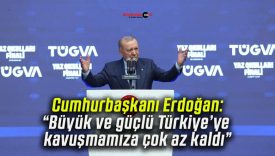 Cumhurbaşkanı Erdoğan: “Büyük ve güçlü Türkiye’ye kavuşmamıza çok az kaldı”
