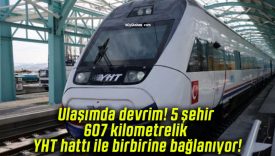 Ulaşımda devrim! 5 şehir 607 kilometrelik YHT hattı ile birbirine bağlanıyor!