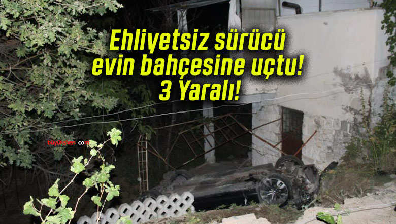 Ehliyetsiz sürücü evin bahçesine uçtu! 3 Yaralı!