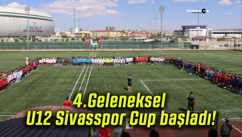 4.Geleneksel U12 Sivasspor Cup başladı!