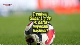 Trendyol Süper Lig’de 4. hafta heyecanı başlıyor!