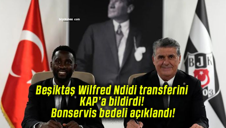Beşiktaş Wilfred Ndidi transferini KAP’a bildirdi! Bonservis bedeli açıklandı!