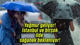 Yağmur geliyor! İstanbul ve birçok ilde sağanak bekleniyor!