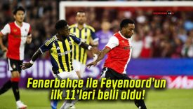 Fenerbahçe ile Feyenoord’un ilk 11’leri belli oldu!