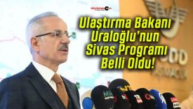 Ulaştırma Bakanı Uraloğlu’nun Sivas Programı Belli Oldu!