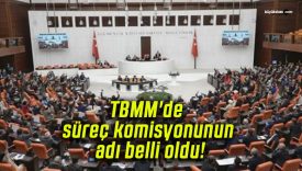 TBMM’de süreç komisyonunun adı belli oldu!