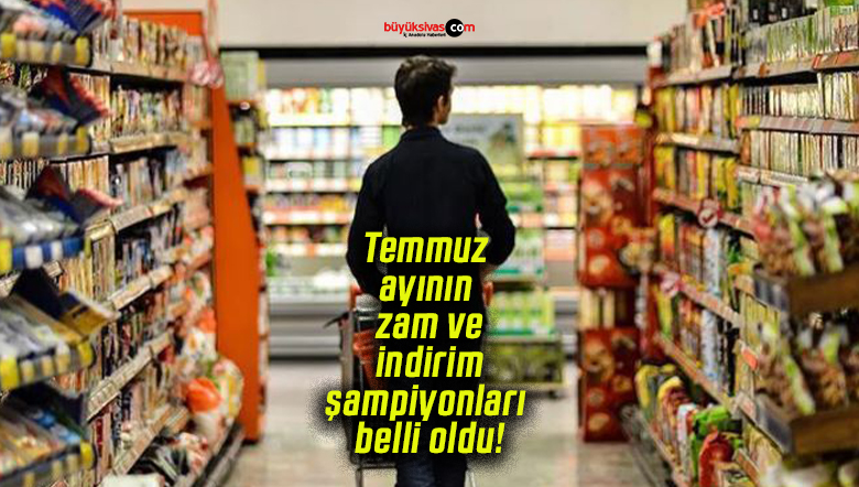 Temmuz ayının zam ve indirim şampiyonları belli oldu!