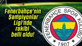 Fenerbahçe’nin Şampiyonlar Ligi’nde rakibi belli oldu!