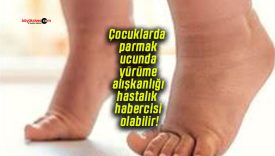 Çocuklarda parmak ucunda yürüme alışkanlığı hastalık habercisi olabilir!