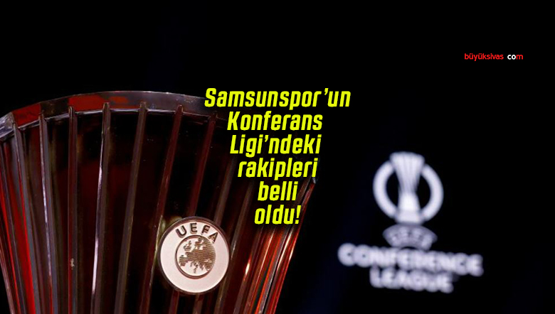 Samsunspor’un Konferans Ligi’ndeki rakipleri belli oldu!