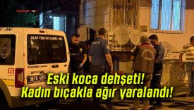 Eski koca dehşeti! Kadın bıçakla ağır yaralandı!