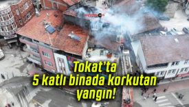 Tokat’ta 5 katlı binada korkutan yangın!