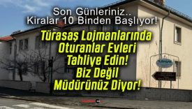 Türasaş Lojmanlarında Oturanlar Evleri Tahliye Edin! Biz Değil Müdürünüz Diyor!