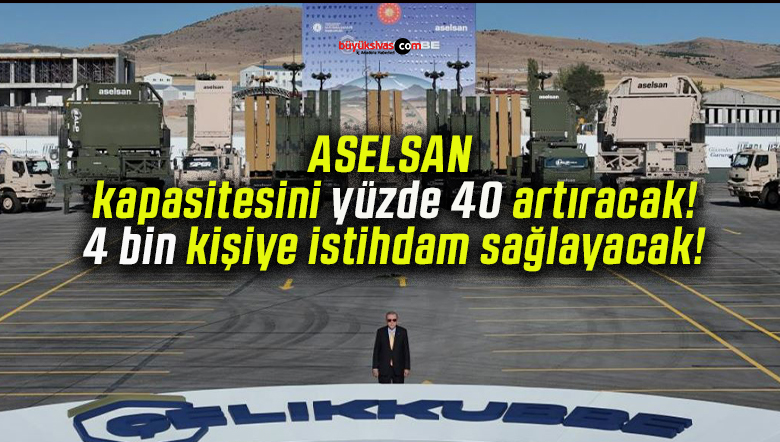 ASELSAN kapasitesini yüzde 40 artıracak! 4 bin kişiye istihdam sağlayacak!