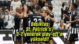 Beşiktaş St. Patrick’s’i 3-2 yenerek play-off’a yükseldi!