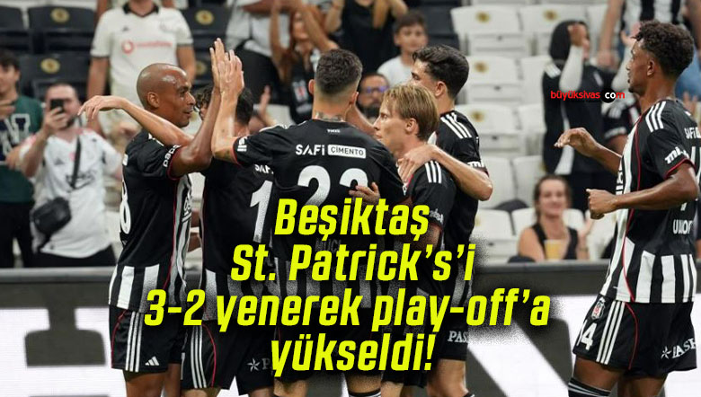 Beşiktaş St. Patrick’s’i 3-2 yenerek play-off’a yükseldi!