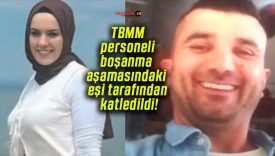 TBMM personeli boşanma aşamasındaki eşi tarafından katledildi!