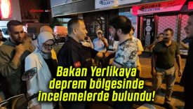 Bakan Yerlikaya deprem bölgesinde incelemelerde bulundu!