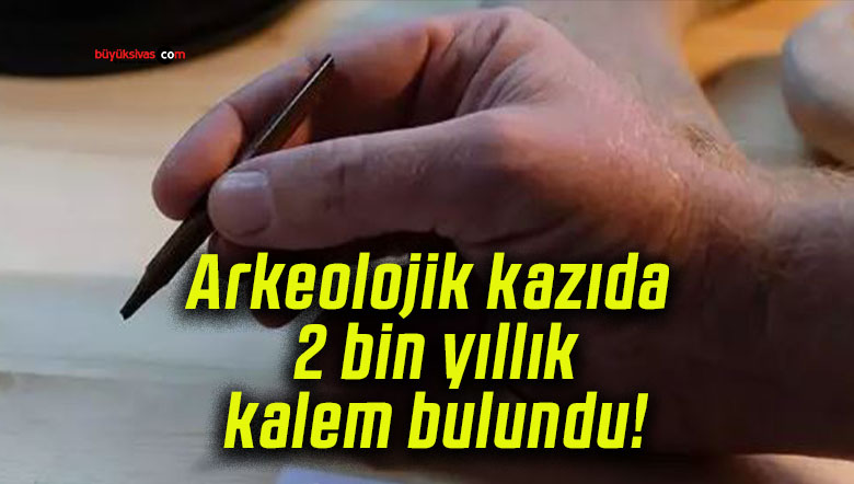 Arkeolojik kazıda 2 bin yıllık kalem bulundu!