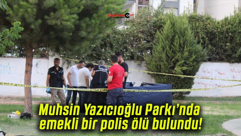 Muhsin Yazıcıoğlu Parkı’nda emekli bir polis ölü bulundu!