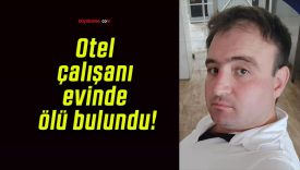 Otel çalışanı evinde ölü bulundu!