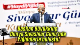 Başkan Büyükkılıç Dünya Sivaslılar Günü’nde Yiğidolarla buluştu!
