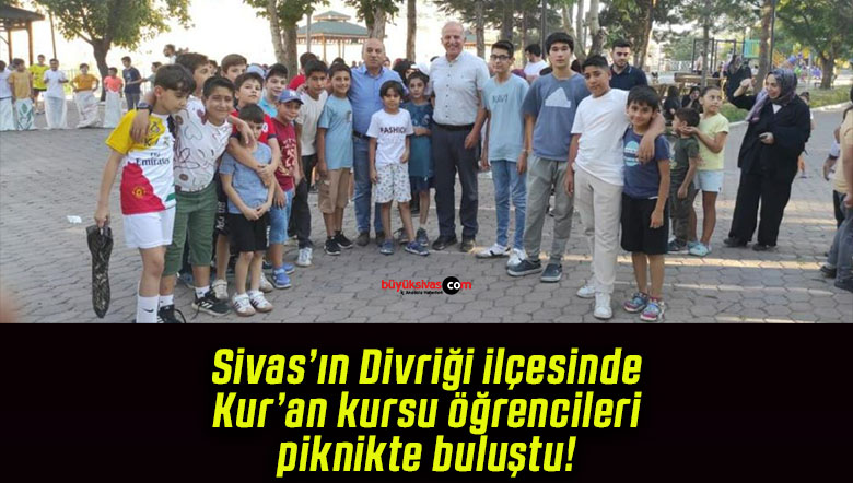 Sivas’ın Divriği ilçesinde Kur’an kursu öğrencileri piknikte buluştu!