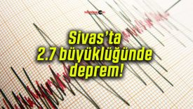 Sivas’ta 2.7 büyüklüğünde deprem!