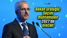 Bakan Uraloğlu: Seçim muhtemelen 2027’de olacak!