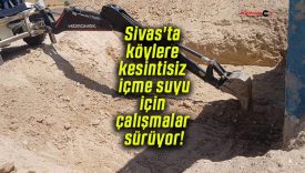 Sivas’ta köylere kesintisiz içme suyu için çalışmalar sürüyor!
