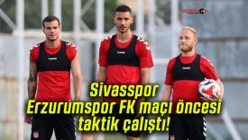 Sivasspor Erzurumspor FK maçı öncesi taktik çalıştı!