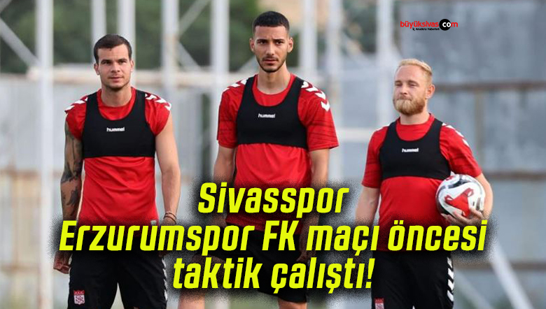 Sivasspor Erzurumspor FK maçı öncesi taktik çalıştı!
