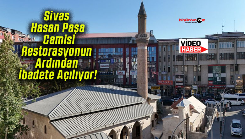Sivas Hasan Paşa Camisi Restorasyonun Ardından İbadete Açılıyor!