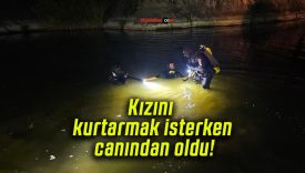 Kızını kurtarmak isterken canından oldu!