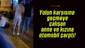 Yolun karşısına geçmeye çalışan anne ve kızına otomobil çarptı!