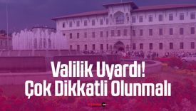 Sivas Valiliğinden uyarı! Çok dikkatli olunmalı…